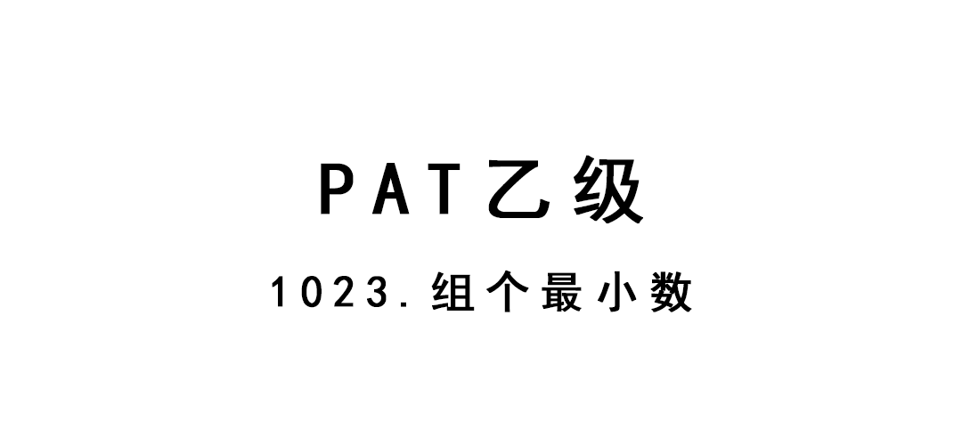 2019-02-27-PAT乙级-1023-组个最小数